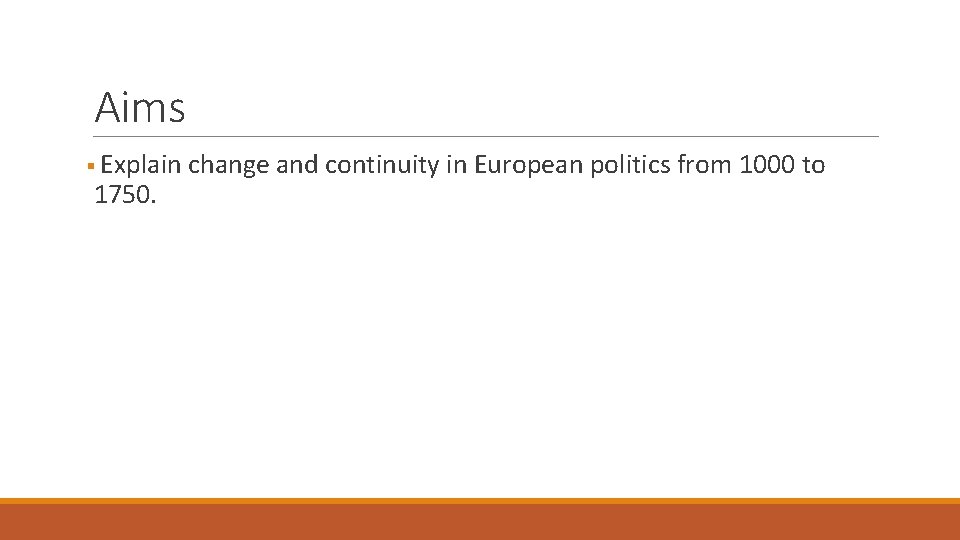 Aims § Explain 1750. change and continuity in European politics from 1000 to 