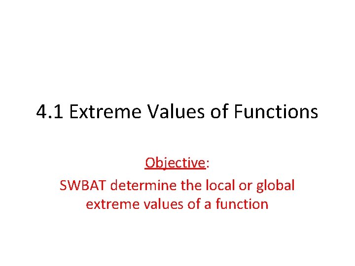 4. 1 Extreme Values of Functions Objective: SWBAT determine the local or global extreme
