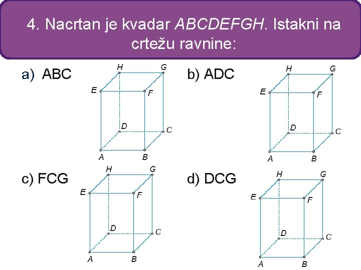 4. Nacrtan je kvadar ABCDEFGH. Istakni na crtežu ravnine: a) ABC b) ADC c)