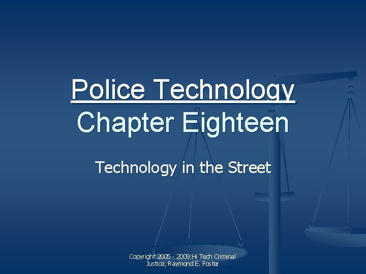 Police Technology Chapter Eighteen Technology in the Street Copyright 2005 - 2009: Hi Tech