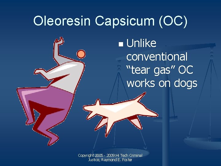 Oleoresin Capsicum (OC) n Unlike conventional “tear gas” OC works on dogs Copyright 2005