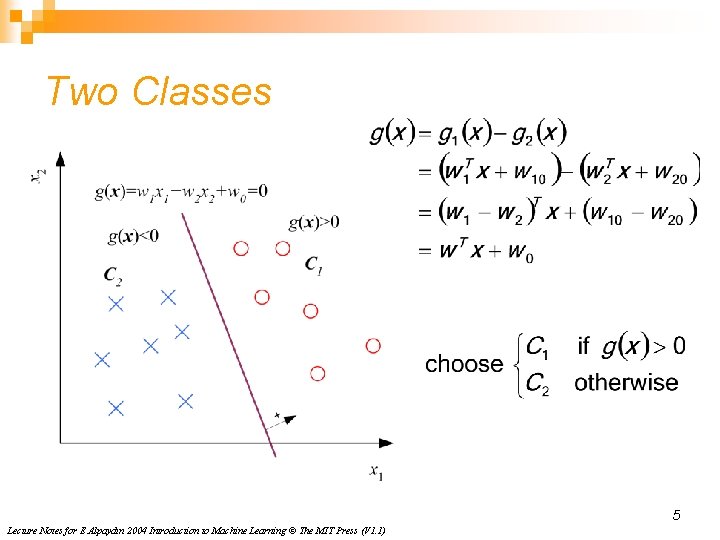 Two Classes 5 Lecture Notes for E Alpaydın 2004 Introduction to Machine Learning © Two Classes 5 Lecture Notes for E Alpaydın 2004 Introduction to Machine Learning ©