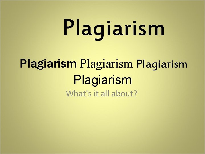 Plagiarism Plagiarism What's it all about? 
