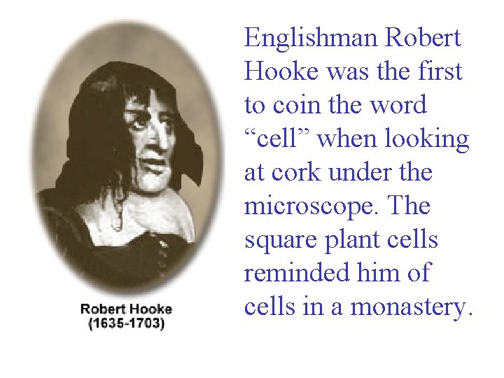 Englishman Robert Hooke was the first to coin the word “cell” when looking at