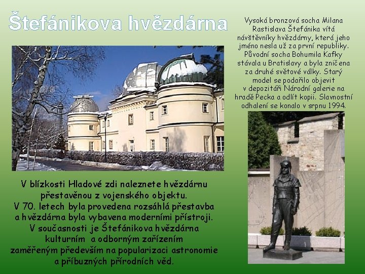 Štefánikova hvězdárna V blízkosti Hladové zdi naleznete hvězdárnu přestavěnou z vojenského objektu. V 70.