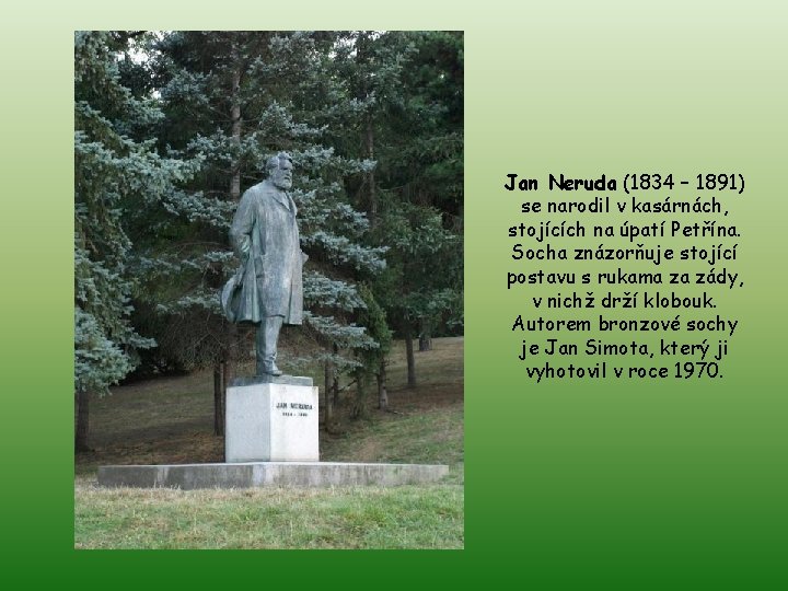 Jan Neruda (1834 – 1891) se narodil v kasárnách, stojících na úpatí Petřína. Socha