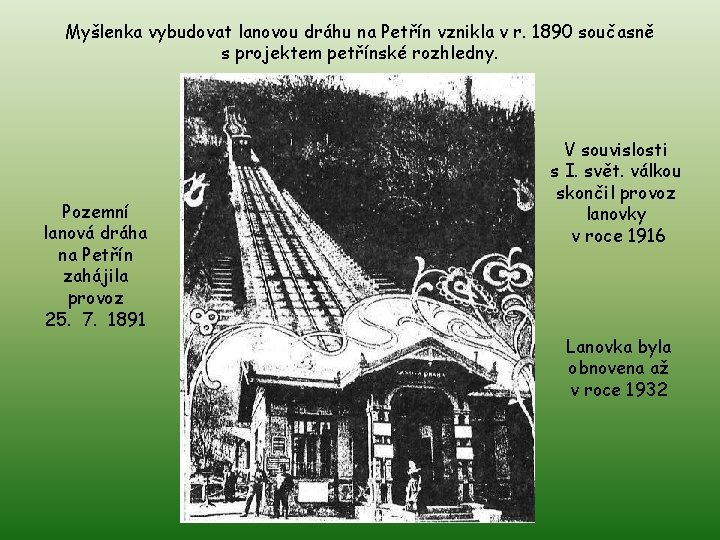 Myšlenka vybudovat lanovou dráhu na Petřín vznikla v r. 1890 současně s projektem petřínské