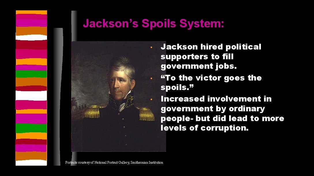 Jackson’s Spoils System: • • • Jackson hired political supporters to fill government jobs.