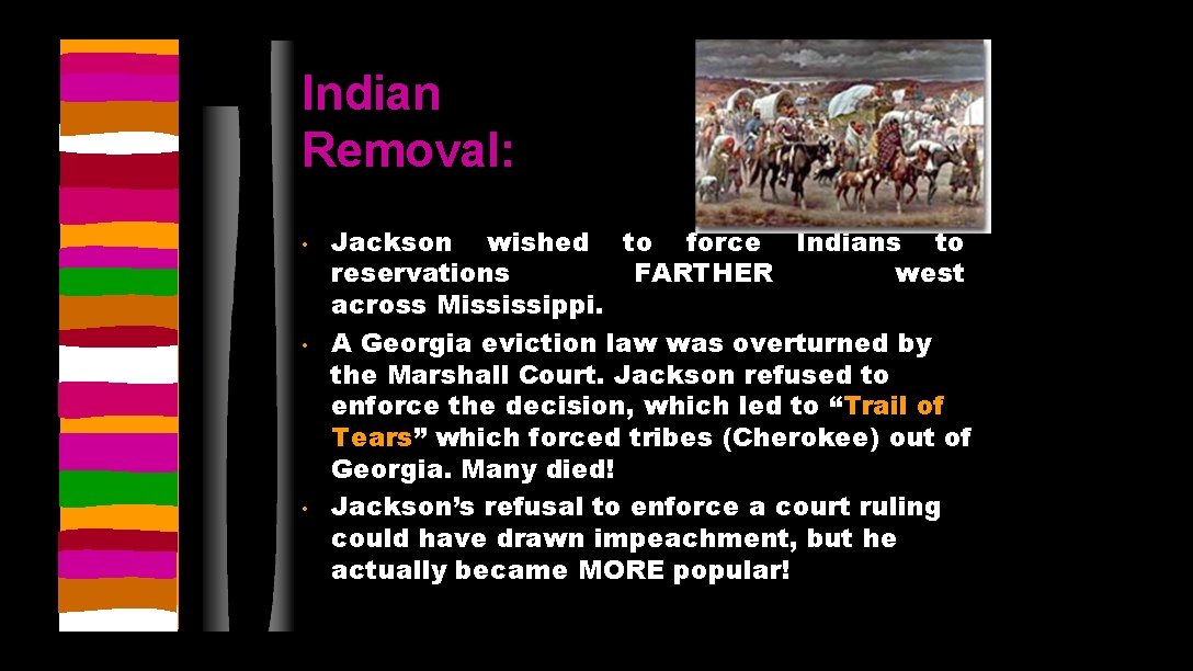 Indian Removal: • • • Jackson wished to force Indians to reservations FARTHER west