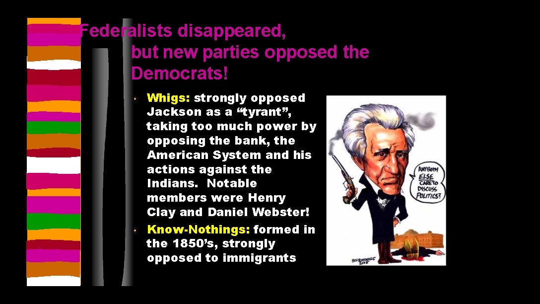 Federalists disappeared, but new parties opposed the Democrats! • • Whigs: strongly opposed Jackson