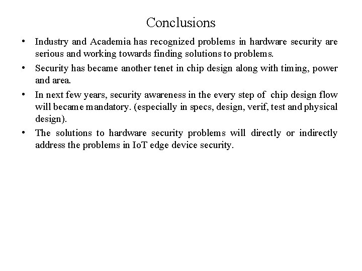 Conclusions • Industry and Academia has recognized problems in hardware security are serious and