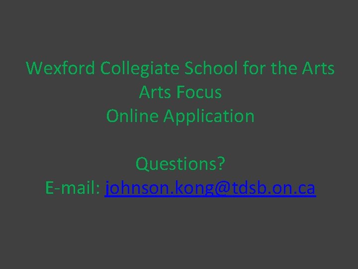 Wexford Collegiate School for the Arts Focus Online Application Questions? E-mail: johnson. kong@tdsb. on.