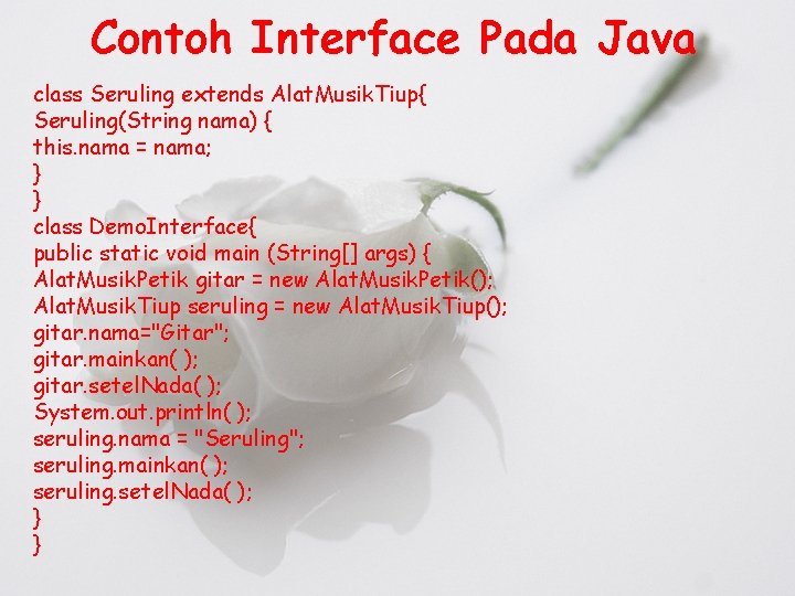 Contoh Interface Pada Java class Seruling extends Alat. Musik. Tiup{ Seruling(String nama) { this.