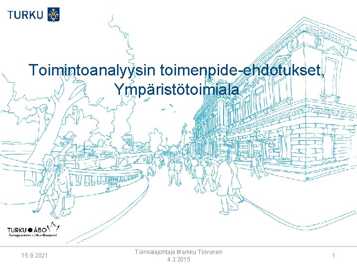 Toimintoanalyysin toimenpide-ehdotukset, Ympäristötoimiala 15. 9. 2021 Toimialajohtaja Markku Toivonen 4. 3. 2015 1 