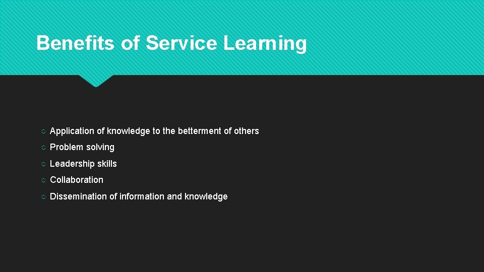 Benefits of Service Learning ○ Application of knowledge to the betterment of others ○