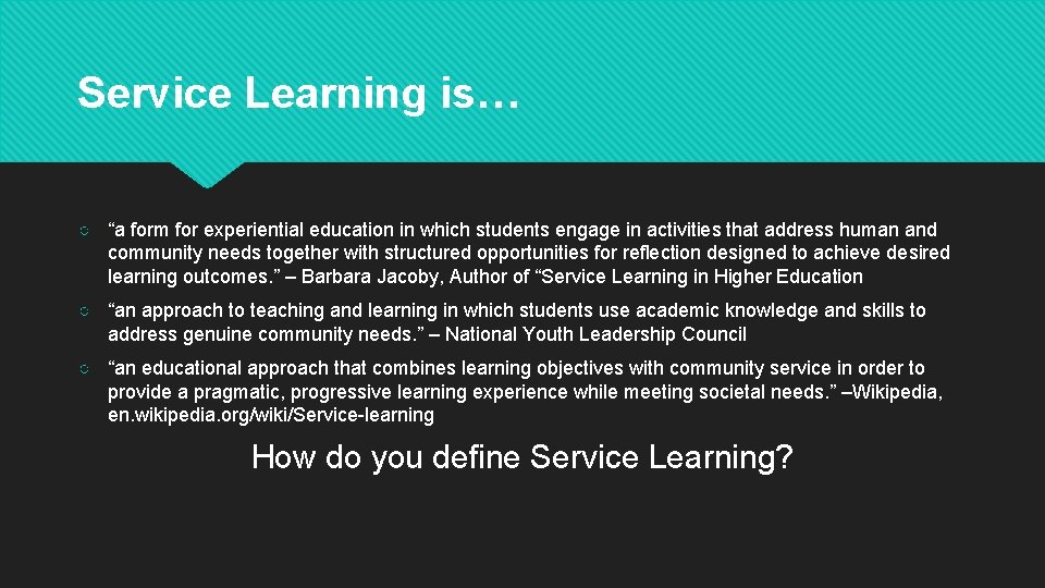 Service Learning is… ○ “a form for experiential education in which students engage in