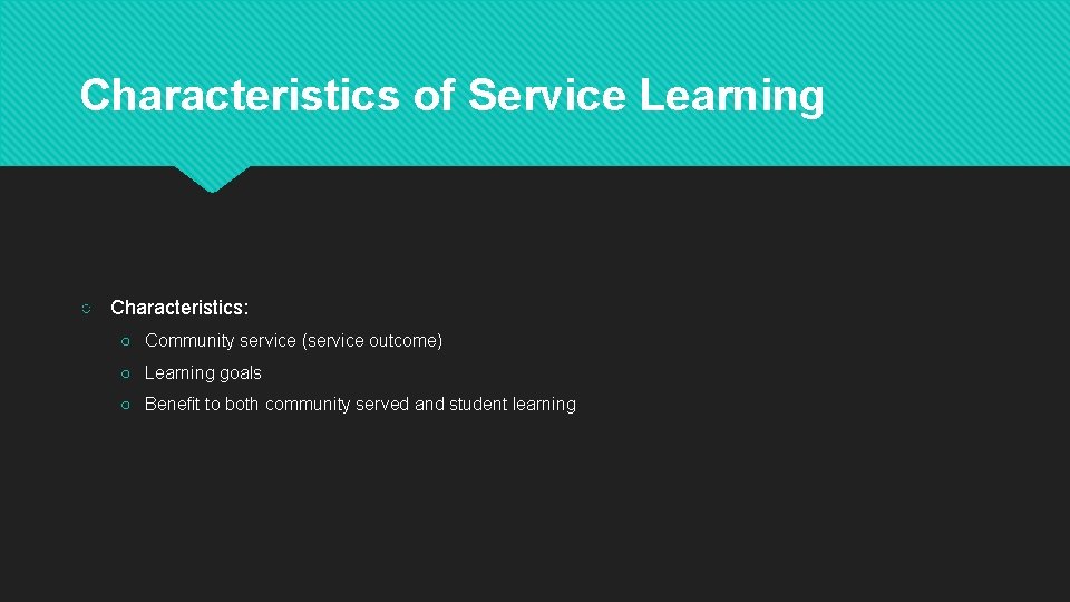 Characteristics of Service Learning ○ Characteristics: ○ Community service (service outcome) ○ Learning goals