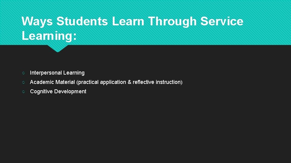 Ways Students Learn Through Service Learning: ○ Interpersonal Learning ○ Academic Material (practical application