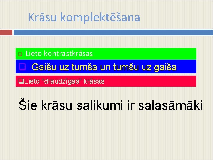 Krāsu komplektēšana q Lieto kontrastkrāsas q Gaišu uz tumša un tumšu uz gaiša q.