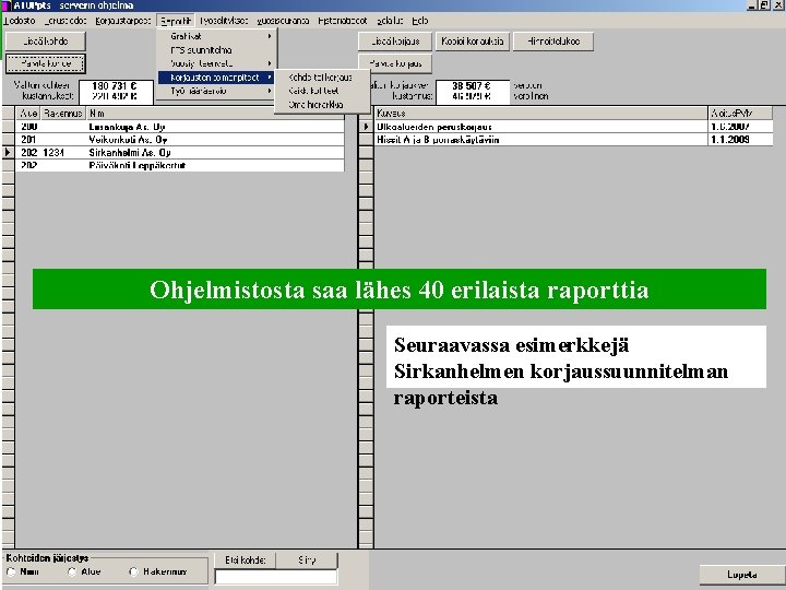 Ohjelmistosta saa lähes 40 erilaista raporttia Seuraavassa esimerkkejä Sirkanhelmen korjaussuunnitelman raporteista 