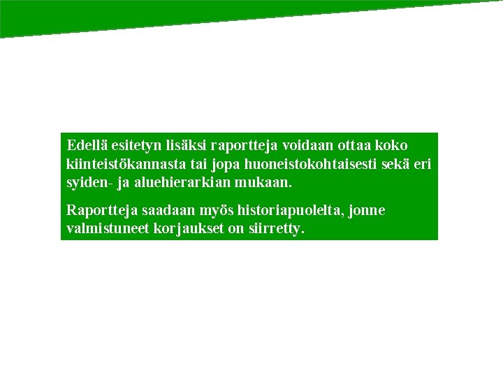 Edellä esitetyn lisäksi raportteja voidaan ottaa koko kiinteistökannasta tai jopa huoneistokohtaisesti sekä eri syiden-