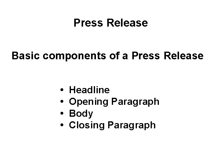 Press Release Basic components of a Press Release • • Headline Opening Paragraph Body