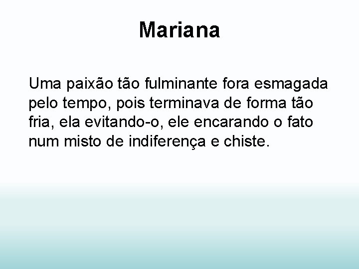 Mariana Uma paixão tão fulminante fora esmagada pelo tempo, pois terminava de forma tão