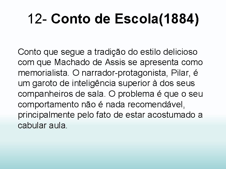 12 - Conto de Escola(1884) Conto que segue a tradição do estilo delicioso com