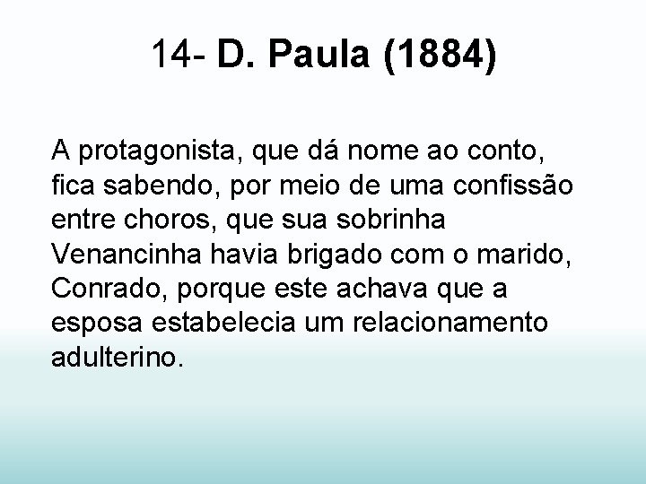 14 - D. Paula (1884) A protagonista, que dá nome ao conto, fica sabendo,