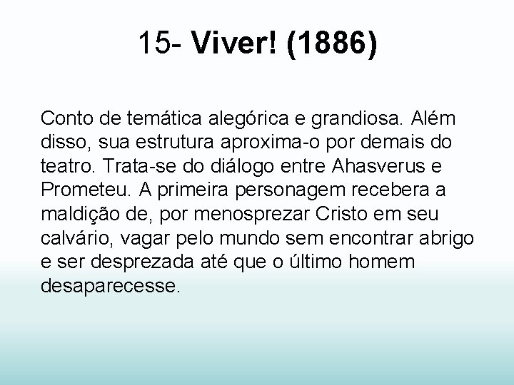 15 - Viver! (1886) Conto de temática alegórica e grandiosa. Além disso, sua estrutura