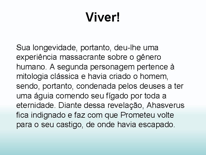 Viver! Sua longevidade, portanto, deu-lhe uma experiência massacrante sobre o gênero humano. A segunda