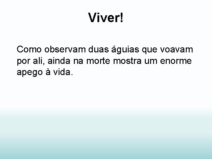 Viver! Como observam duas águias que voavam por ali, ainda na morte mostra um