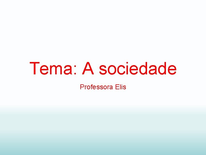 Tema: A sociedade Professora Elis 