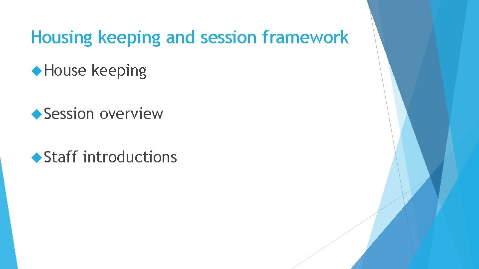 Housing keeping and session framework House keeping Session Staff overview introductions 