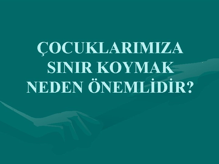 ÇOCUKLARIMIZA SINIR KOYMAK NEDEN ÖNEMLİDİR? 