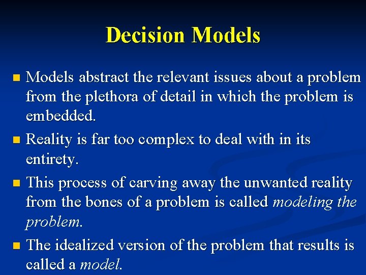 Decision Models abstract the relevant issues about a problem from the plethora of detail