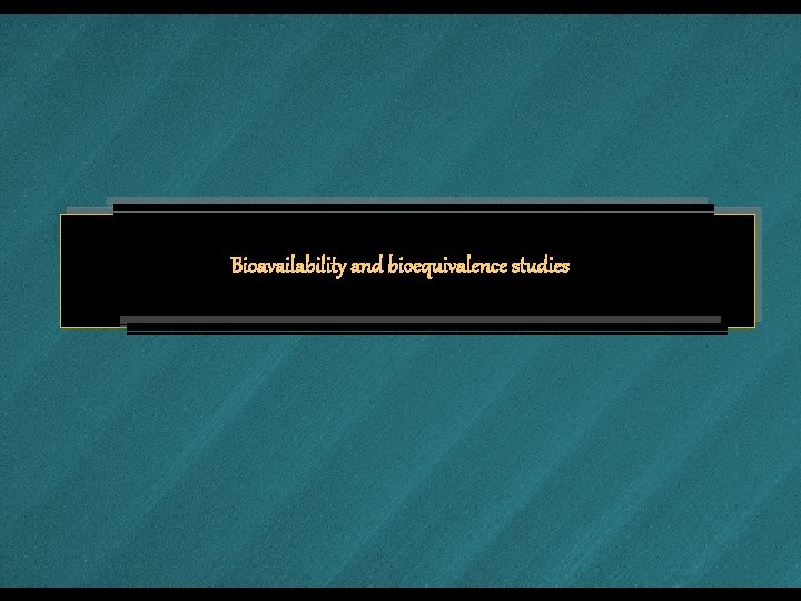 Bioavailability and bioequivalence studies 