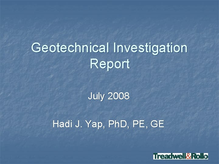 Geotechnical Investigation Report July 2008 Hadi J. Yap, Ph. D, PE, GE 1 