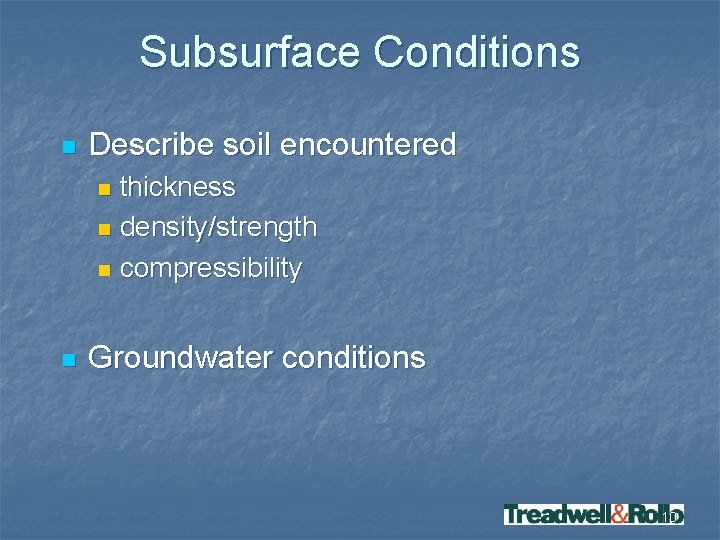 Subsurface Conditions n Describe soil encountered thickness n density/strength n compressibility n n Groundwater