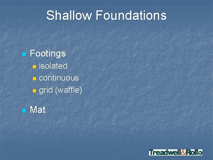 Shallow Foundations n Footings isolated n continuous n grid (waffle) n n Mat 25