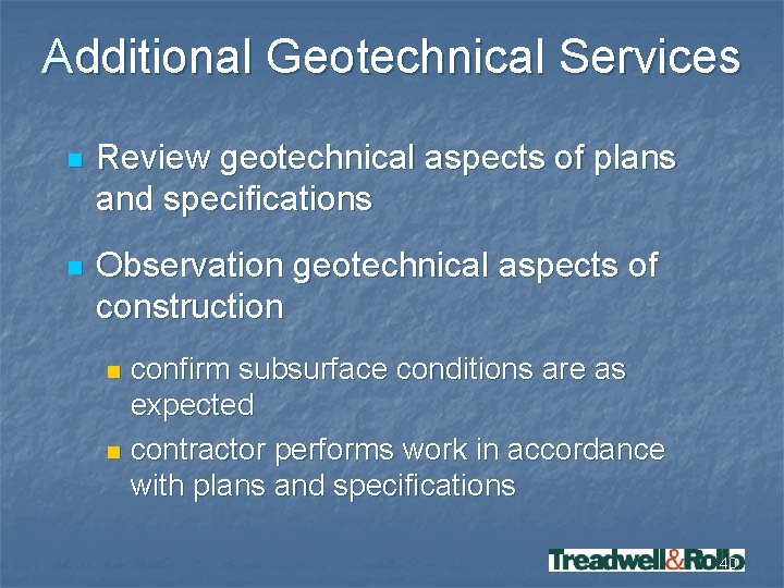 Additional Geotechnical Services n Review geotechnical aspects of plans and specifications n Observation geotechnical