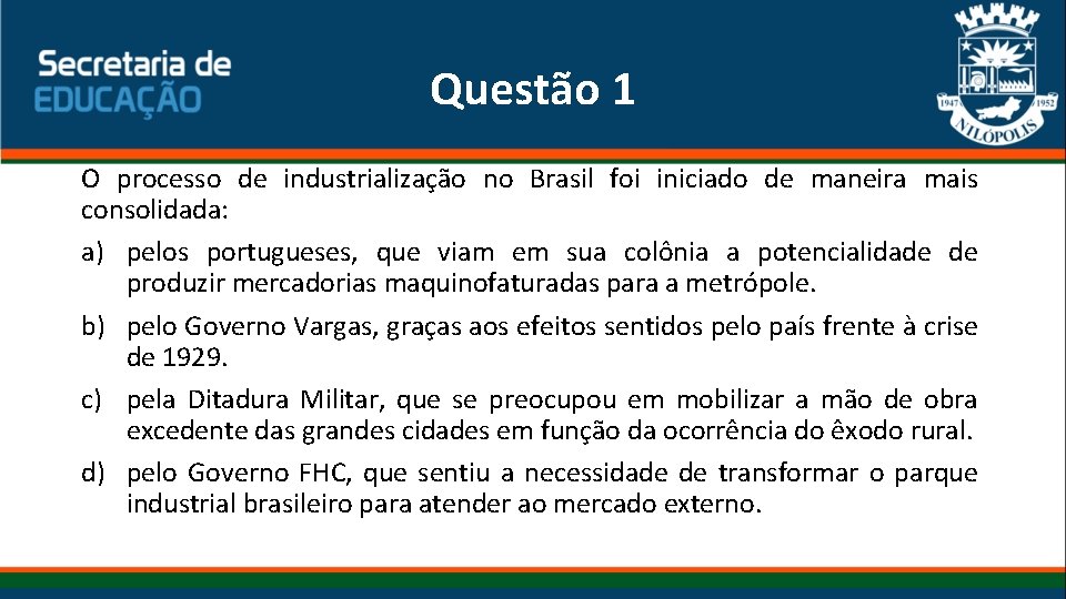 Questão 1 O processo de industrialização no Brasil foi iniciado de maneira mais consolidada: