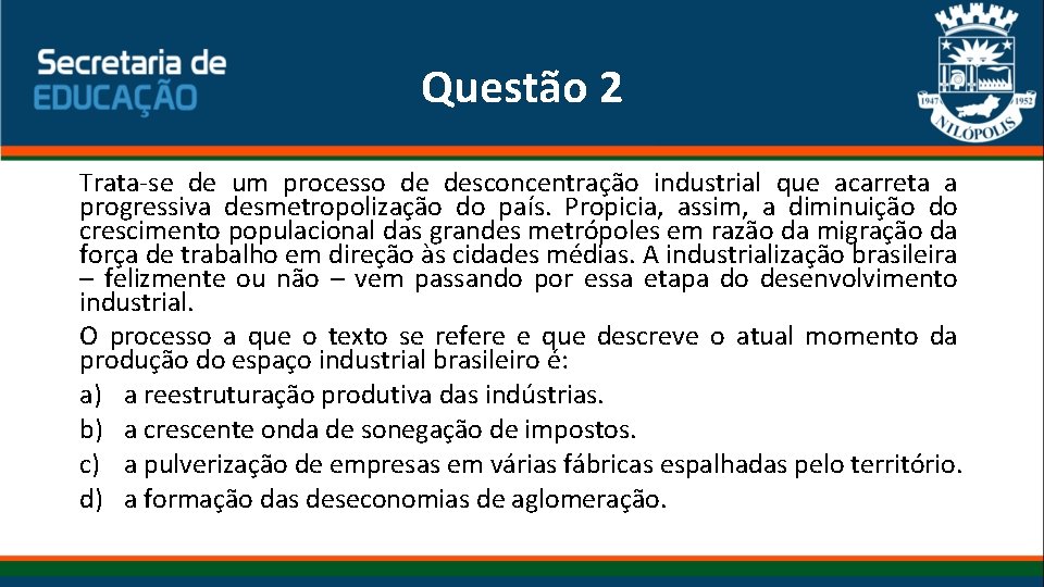 Questão 2 Trata-se de um processo de desconcentração industrial que acarreta a progressiva desmetropolização
