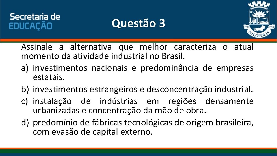 Questão 3 Assinale a alternativa que melhor caracteriza o atual momento da atividade industrial