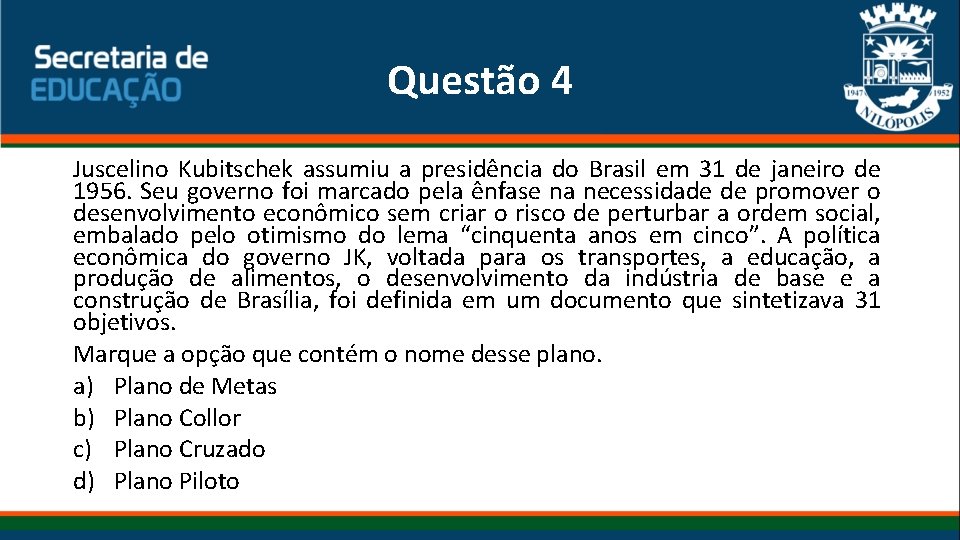 Questão 4 Juscelino Kubitschek assumiu a presidência do Brasil em 31 de janeiro de