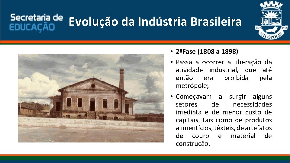 Evolução da Indústria Brasileira • 2ªFase (1808 a 1898) • Passa a ocorrer a