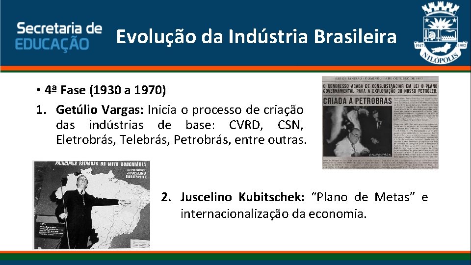 Evolução da Indústria Brasileira • 4ª Fase (1930 a 1970) 1. Getúlio Vargas: Inicia