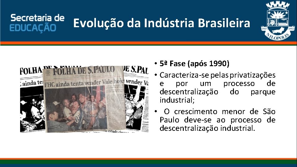 Evolução da Indústria Brasileira • 5ª Fase (após 1990) • Caracteriza-se pelas privatizações e