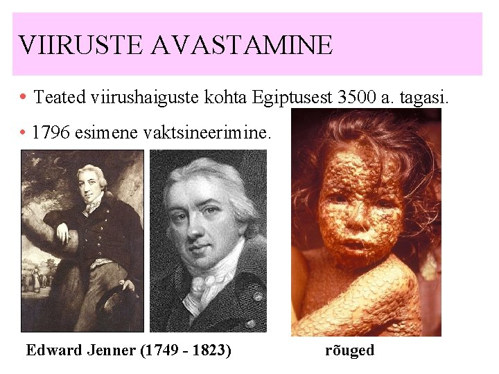 VIIRUSTE AVASTAMINE • Teated viirushaiguste kohta Egiptusest 3500 a. tagasi. • 1796 esimene vaktsineerimine.