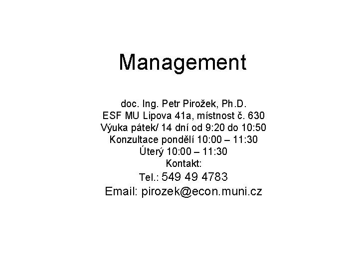 Management doc. Ing. Petr Pirožek, Ph. D. ESF MU Lipova 41 a, místnost č.